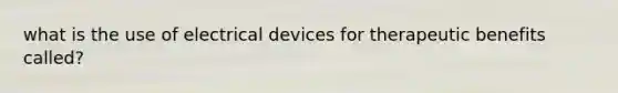 what is the use of electrical devices for therapeutic benefits called?