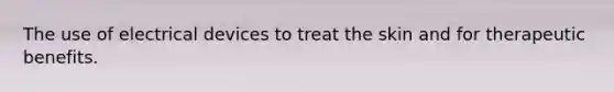 The use of electrical devices to treat the skin and for therapeutic benefits.