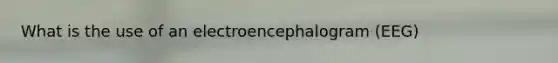 What is the use of an electroencephalogram (EEG)