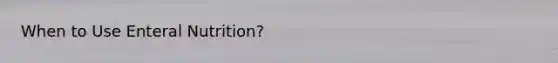 When to Use Enteral Nutrition?