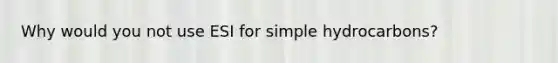 Why would you not use ESI for simple hydrocarbons?