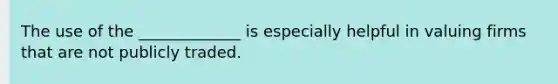 The use of the _____________ is especially helpful in valuing firms that are not publicly traded.