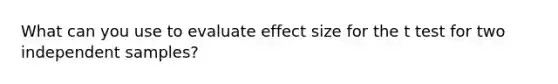 What can you use to evaluate effect size for the t test for two independent samples?