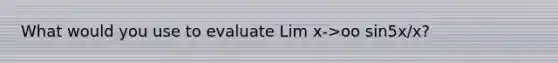 What would you use to evaluate Lim x->oo sin5x/x?