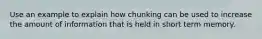 Use an example to explain how chunking can be used to increase the amount of information that is held in short term memory.