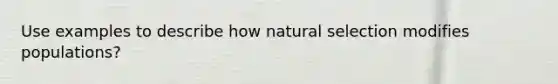 Use examples to describe how natural selection modifies populations?