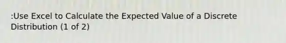 :Use Excel to Calculate the Expected Value of a Discrete Distribution (1 of 2)