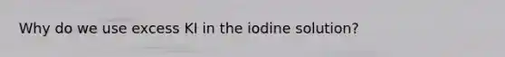 Why do we use excess KI in the iodine solution?