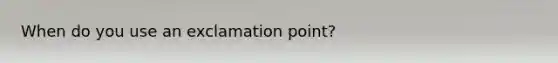 When do you use an exclamation point?