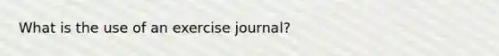 What is the use of an exercise journal?