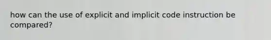 how can the use of explicit and implicit code instruction be compared?