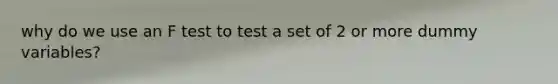 why do we use an F test to test a set of 2 or more dummy variables?