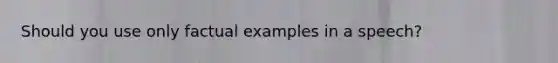 Should you use only factual examples in a speech?