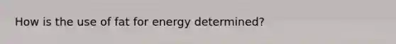 How is the use of fat for energy determined?