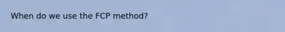 When do we use the FCP method?
