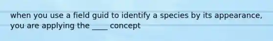 when you use a field guid to identify a species by its appearance, you are applying the ____ concept