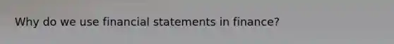 Why do we use financial statements in finance?