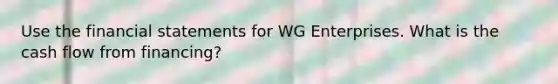 Use the financial statements for WG Enterprises. What is the cash flow from financing?