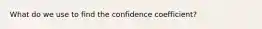 What do we use to find the confidence coefficient?