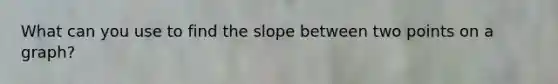 What can you use to find the slope between two points on a graph?