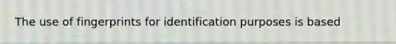 The use of fingerprints for identification purposes is based