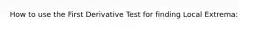 How to use the First Derivative Test for finding Local Extrema: