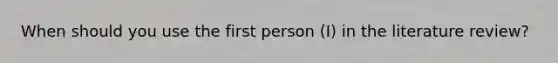 When should you use the first person (I) in the literature review?