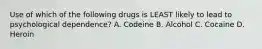 Use of which of the following drugs is LEAST likely to lead to psychological​ dependence? A. Codeine B. Alcohol C. Cocaine D. Heroin