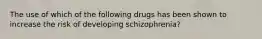 The use of which of the following drugs has been shown to increase the risk of developing schizophrenia?