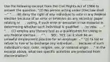 Use the following excerpt from the Civil Rights Act of 1964 to answer the question. "(2) No person acting under [the] law shall —" ". . . (B) deny the right of any individual to vote in any Federal election because of an error or omission on any record or paper relating to . . . voting, if such error or omission is not material in determining whether such individual is qualified . . . to vote. . . ." ". . . (C) employ any literacy test as a qualification for voting in any Federal election . . ." ". . . SEC. 703. (a) It shall be an unlawful employment practice for an employer —" "(1) to fail or refuse to hire or to discharge any individual . . . because of such individual's race, color, religion, sex, or national origin . . ." In the excerpt above, what two specific activities are protected from discrimination?