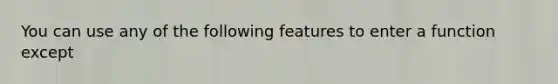 You can use any of the following features to enter a function except