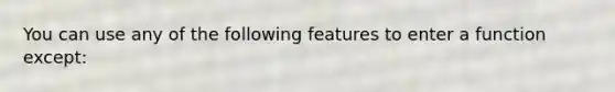 You can use any of the following features to enter a function except: