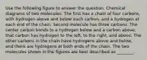 Use the following figure to answer the question. Chemical diagrams of two molecules. The first has a chain of four carbons, with hydrogen above and below each carbon, and a hydrogen at each end of the chain. Second molecule has three carbons. The center carbon bonds to a hydrogen below and a carbon above; that carbon has hydrogen to the left, to the right, and above. The other carbons in the chain have hydrogens above and below, and there are hydrogens at both ends of the chain. The two molecules shown in the figures are best described as ________.