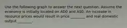 Use the following graph to answer the next question. Assume the economy is initially located on AD0 and AS0. An increase in resource prices would result in price ________ and real domestic output ________.