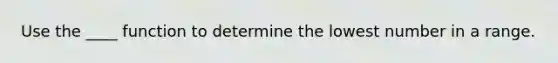 Use the ____ function to determine the lowest number in a range.