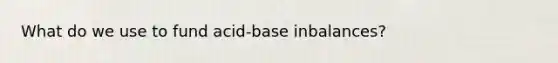 What do we use to fund acid-base inbalances?