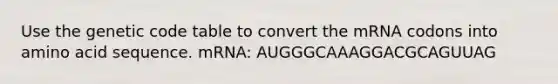 Use the genetic code table to convert the mRNA codons into amino acid sequence. mRNA: AUGGGCAAAGGACGCAGUUAG