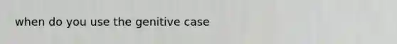 when do you use the genitive case