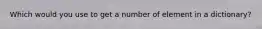 Which would you use to get a number of element in a dictionary?