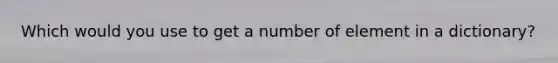 Which would you use to get a number of element in a dictionary?