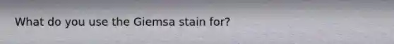 What do you use the Giemsa stain for?