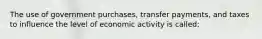 The use of government purchases, transfer payments, and taxes to influence the level of economic activity is called: