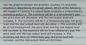 Use the graph to answer the question. Country X's economic situation is depicted by the graph above. Which of the following will happen if Country X's central bank conducts a contractionary monetary policy? a. The economy will be in a recessionary gap; the price level will decrease, and the real output level will increase. b. The economy will be in a recessionary gap; the price level and the real output level will decrease. c. The economy will be at full employment; the price level and the real output level will increase. d. The economy will be in an inflationary gap; the price level and the real output level will increase. e. The economy will be in an inflationary gap; the price level will increase, and the real output level will decrease.