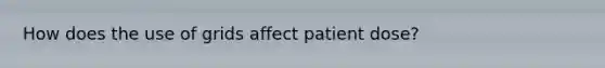 How does the use of grids affect patient dose?