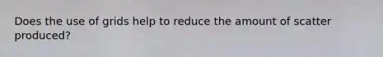 Does the use of grids help to reduce the amount of scatter produced?