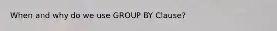 When and why do we use GROUP BY Clause?