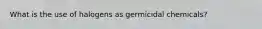 What is the use of halogens as germicidal chemicals?