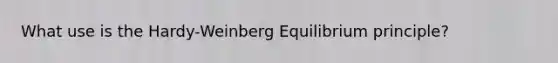 What use is the Hardy-Weinberg Equilibrium principle?