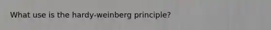 What use is the hardy-weinberg principle?