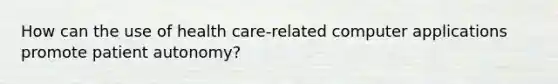 How can the use of health care-related computer applications promote patient autonomy?